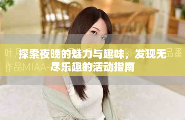 探索夜晚的魅力與趣味，發(fā)現(xiàn)無盡樂趣的活動指南