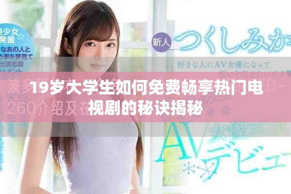 19歲大學(xué)生如何免費(fèi)暢享熱門電視劇的秘訣揭秘