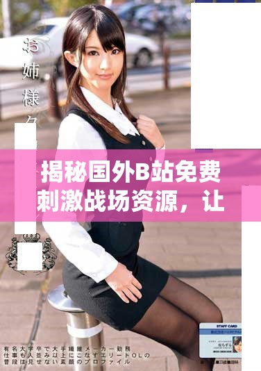 揭秘國(guó)外B站免費(fèi)刺激戰(zhàn)場(chǎng)資源，讓你盡享游戲樂(lè)趣的全新方式