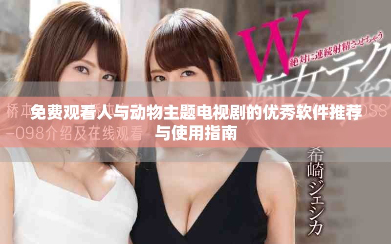 免費(fèi)觀看人與動(dòng)物主題電視劇的優(yōu)秀軟件推薦與使用指南