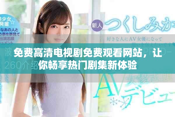 免費高清電視劇免費觀看網(wǎng)站，讓你暢享熱門劇集新體驗