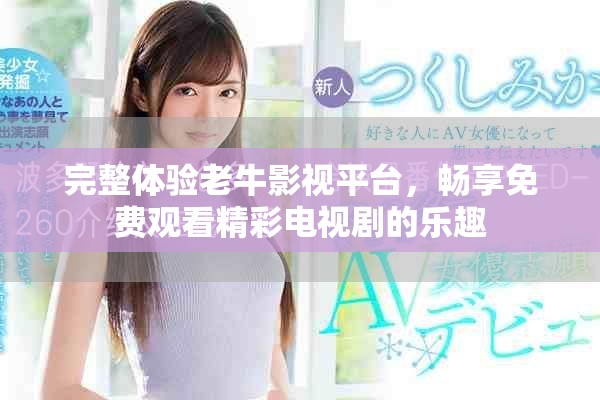 完整體驗(yàn)老牛影視平臺(tái)，暢享免費(fèi)觀看精彩電視劇的樂趣