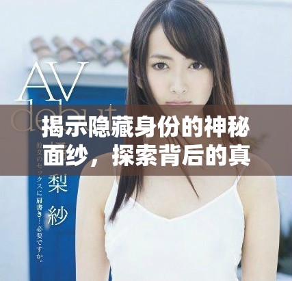 揭示隱藏身份的神秘面紗，探索背后的真實故事與情感聯(lián)系