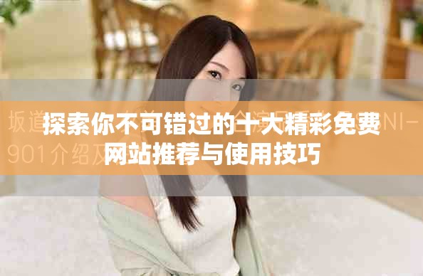 探索你不可錯過的十大精彩免費(fèi)網(wǎng)站推薦與使用技巧