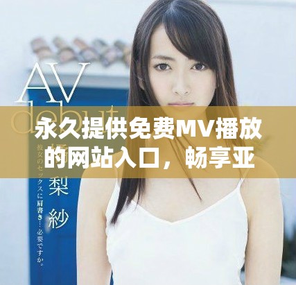 永久提供免費(fèi)MV播放的網(wǎng)站入口，暢享亞洲音樂(lè)無(wú)限樂(lè)趣