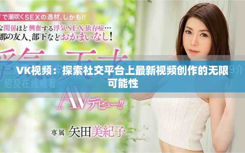 VK視頻：探索社交平臺上最新視頻創(chuàng)作的無限可能性