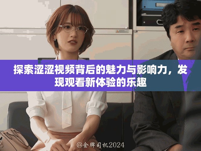 探索澀澀視頻背后的魅力與影響力，發(fā)現(xiàn)觀看新體驗的樂趣