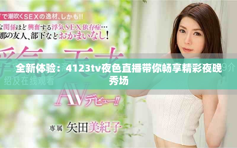 全新體驗(yàn)：4123tv夜色直播帶你暢享精彩夜晚秀場(chǎng)