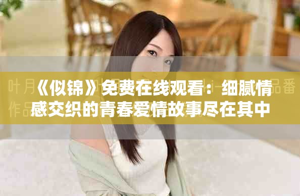 《似錦》免費(fèi)在線觀看：細(xì)膩情感交織的青春愛(ài)情故事盡在其中