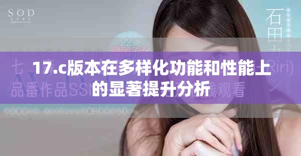 17.c版本在多樣化功能和性能上的顯著提升分析