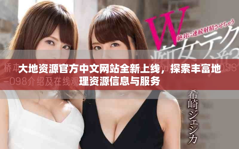 大地資源官方中文網(wǎng)站全新上線，探索豐富地理資源信息與服務(wù)