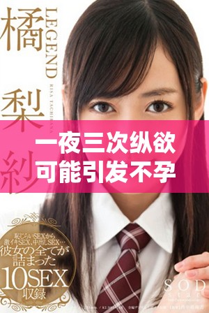 一夜三次縱欲可能引發(fā)不孕女性面臨的健康風險分析