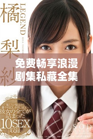 免費(fèi)暢享浪漫劇集私藏全集，解鎖你的浪漫觀影之旅