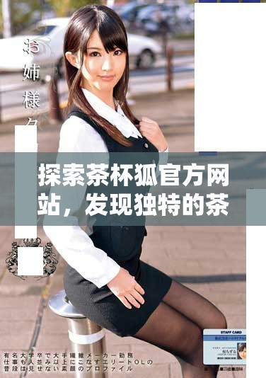 探索茶杯狐官方網(wǎng)站，發(fā)現(xiàn)獨(dú)特的茶文化與產(chǎn)品體驗(yàn)