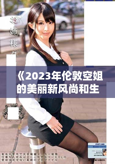 《2023年倫敦空姐的美麗新風(fēng)尚和生活方式全景解析》