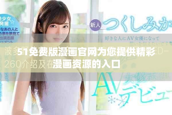 51免費版漫畫官網(wǎng)為您提供精彩漫畫資源的入口