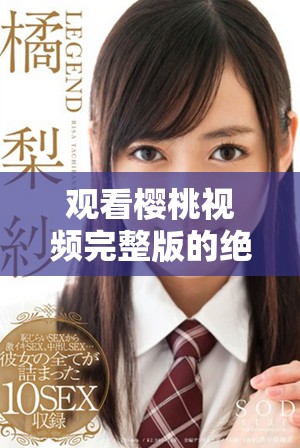 觀看櫻桃視頻完整版的絕佳選擇，暢享高清視聽(tīng)體驗(yàn)