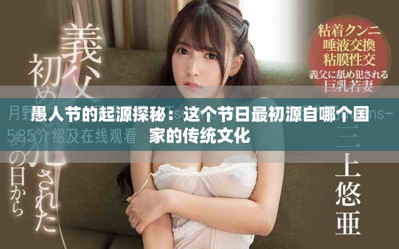 愚人節(jié)的起源探秘：這個(gè)節(jié)日最初源自哪個(gè)國家的傳統(tǒng)文化