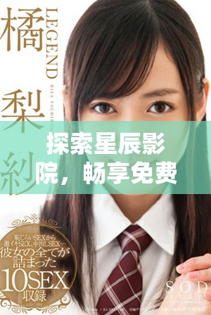 探索星辰影院，暢享免費觀看精彩電視節(jié)目全集